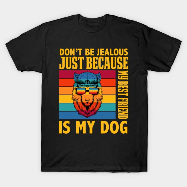 Don't Be Jealous Because my Best Friend is my Dog T-Shirt by PhotoSphere